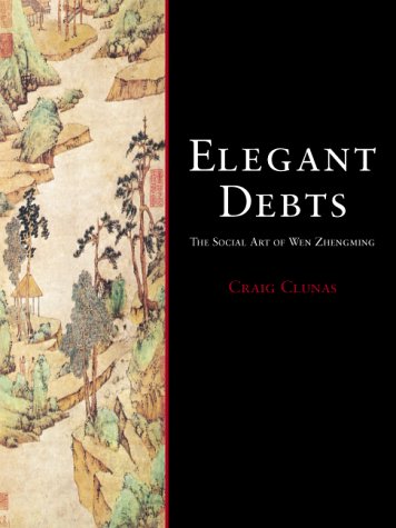 Elegant Debts The Social Art Of Wen Zhengming Craig Clunas