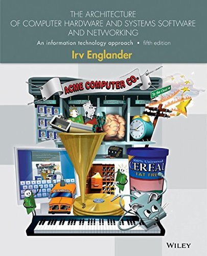 The Architecture Of Computer Hardware Systems Software And Networking An Information Technology Approach 5th Edition Irv Englander