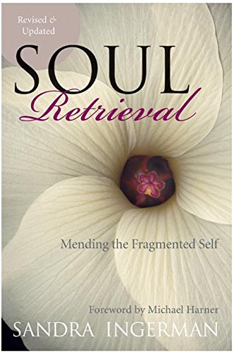 Soul Retrieval Mending The Fragmented Self Revised Updated Sandra Ingerman