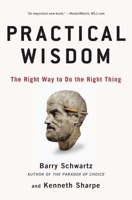 Practical Wisdom The Right Way To Do The Right Thing Paperback Barry Schwartz Kenneth Sharpe