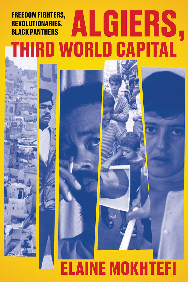 Algiers Third World Capital Freedom Fighters Revolutionaries Black Panthers Elaine Mokhtefi
