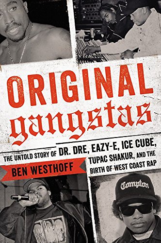 Original Gangstas The Untold Story Of Dr Dre Eazye Ice Cube Tupac Shakur And The Birth Of West Coast Rap Illustrated Westhoff