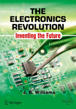 The Electronics Revolution Inventing The Future 1st Edition Jb Williams