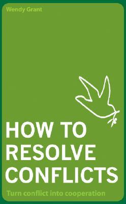 How To Resolve Conflicts Turn Conflict Into Cooperation Paperback Wendy Grant