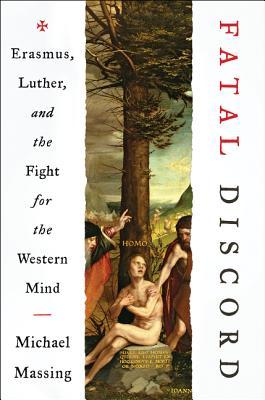 Fatal Discord Erasmus Luther And The Fight For The Western Mind First Edition Us Michael Massing