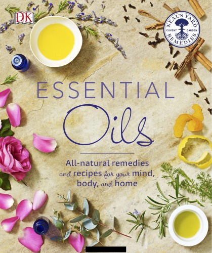 Neals Yard Remedies Essential Oils Allnatural Remedies And Recipes For Your Mind Body And Home 1st Edition Susan Curtis