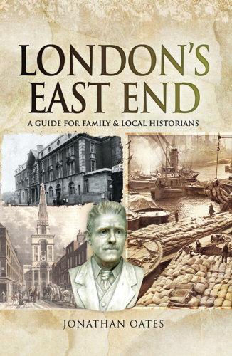 Londons East End A Guide For Family And Local Historians Jonathan Oates