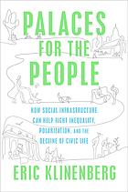 Palaces For The People How Social Infrastructure Can Help Fight Inequality Polarization And The Decline Of Civic Life First Edition Eric Klinenberg