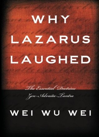 Why Lazarus Laughed The Essential Doctrine Zenadvaitatantra Paperback Wei Wu Wei