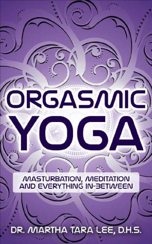 Orgasmic Yoga Masturbation Meditation And Everything Inbetween Martha Tara Lee Lee