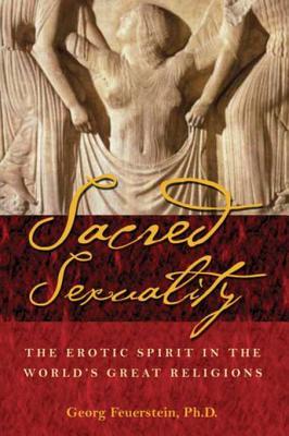 Sacred Sexuality The Erotic Spirit In The Worlds Great Religions Ebook Georg Feuerstein