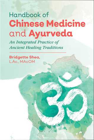 Handbook Of Chinese Medicine And Ayurveda An Integrated Practice Of Ancient Healing Traditions Hardcover Bridgette Shea