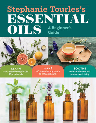 Stephanie Tourless 25 Essential Oils For Health Wellbeing A Beginners Guide With 100 Safe And Easy Recipes To Remedy The Most Common Ailments And Conditions Paperback Stephanie L Tourles