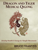 Dragon And Tiger Medical Qigong Develop Health And Energy In 7 Simple Movements Illustrated Bruce Frantzis