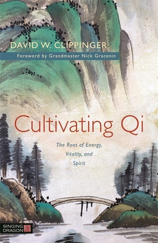Cultivating Qi The Root Of Energy Vitality And Spirit Paperback David W Clippinger Grandmaster Nick Gracenin