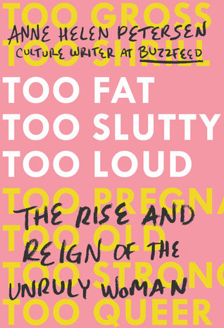 Too Fat Too Slutty Too Loud The Rise And Reign Of The Unruly Woman Hardcover Anne Helen Petersen