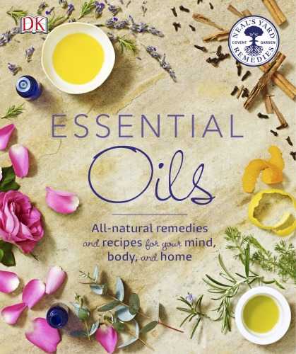 Neals Yard Remedies Essential Oils Allnatural Remedies And Recipes For Your Mind Body And Home Susan Curtis