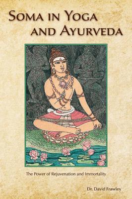 Soma In Yoga And Ayurveda The Power Of Rejuvenation And Immortality Paperback David Frawley