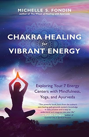 Chakra Healing For Vibrant Energy Exploring Your 7 Energy Centers With Mindfulness Yoga And Ayurveda Paperback Michelle S Fondin