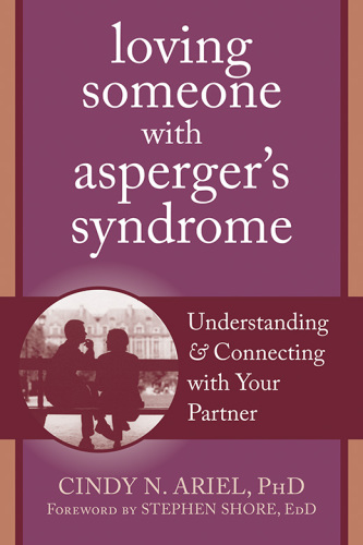 Loving Someone With Aspergers Syndrome Understanding Connecting With Your Partner Cindy N Ariel