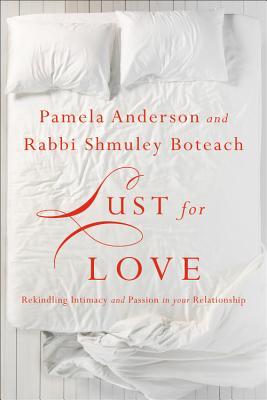Lust For Love Rekindling Intimacy And Passion In Your Relationship Hardcover Pamela Anderson Shmuley Boteach