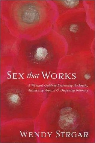 Sex That Works An Intimate Guide To Awakening Your Erotic Life Paperback Wendy Strgar