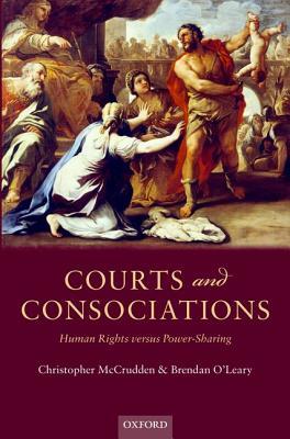 Courts And Consociations Human Rights Versus Powersharing Christopher Mccrudden Brendan Oleary