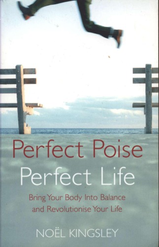 Perfect Poise Perfect Life Bring Your Body Into Balance And Revolutionise Your Life Nel Kingsley