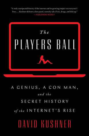 The Players Ball A Genius A Con Man And The Secret History Of The Internets Rise David Kushner