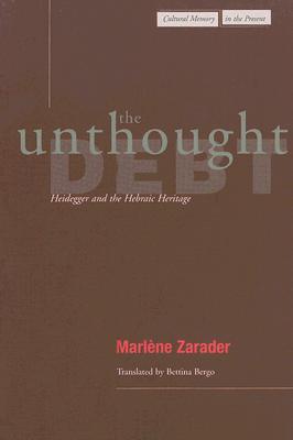 The Unthought Debt Heidegger And The Hebraic Heritage Marlene Zarader Bettina Bergo