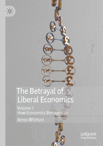 The Betrayal Of Liberal Economics Volume I How Economics Betrayed Us Amos Witztum