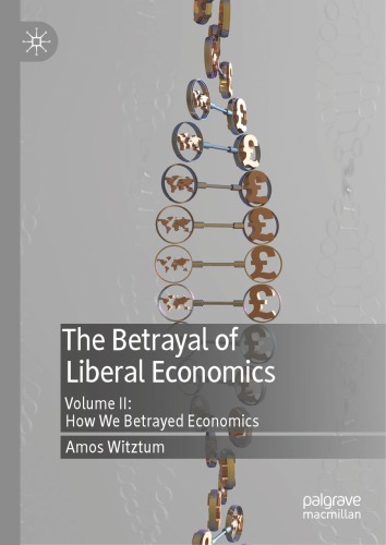 The Betrayal Of Liberal Economics Volume Ii How We Betrayed Economics Amos Witztum