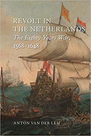 Revolt In The Netherlands The Eighty Years War 15681648 Anton Van Der Lem