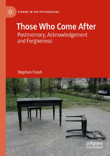 Those Who Come After Postmemory Acknowledgement And Forgiveness Stephen Frosh