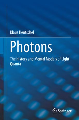 Photons The History And Mental Models Of Light Quanta 1st Ed Klaus Hentschel