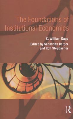The Foundations Of Institutional Economics K William Kapp Sebastian Berger Rolf Steppacher