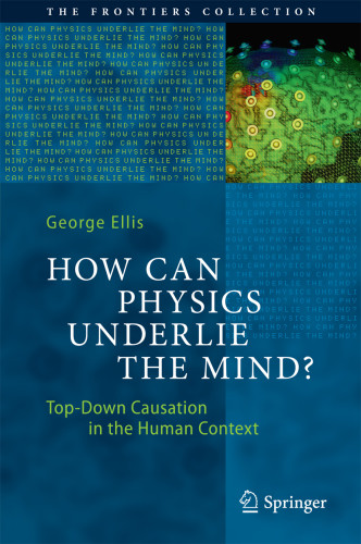 How Can Physics Underlie The Mind Topdown Causation In The Human Context Softcover Reprint Of The Original 1st Edition 2016 Ellis