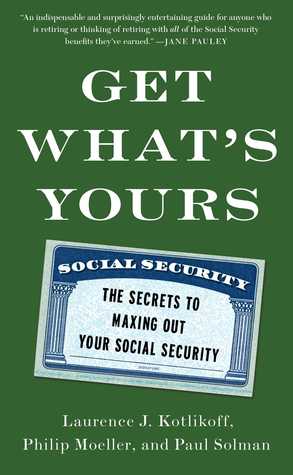 Get Whats Yours The Secrets To Maxing Out Your Social Security Laurence J Kotlikoff