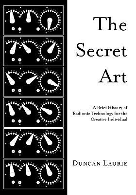 The Secret Art A Brief History Of Radionic Technology For The Creative Individual Duncan Laurie