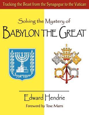 Solving The Mystery Of Babylon The Great Edward Hendrie Texe Marrs