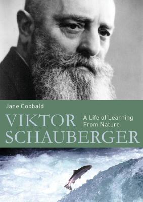 Viktor Schauberger A Life Of Learning From Nature Jane Cobbald