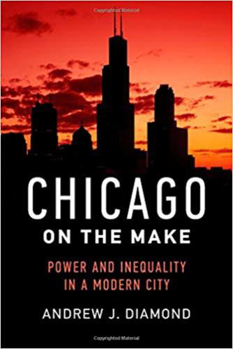 Chicago On The Make Power And Inequality In A Modern City Andrew J Diamond