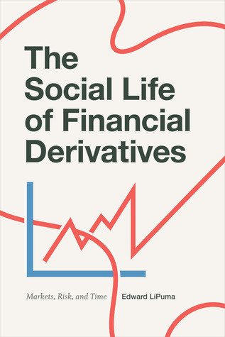 The Social Life Of Financial Derivatives Markets Risk And Time Hardcover Edward Lipuma
