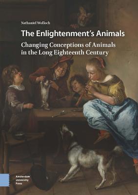 The Enlightenments Animals Changing Conceptions Of Animals In The Long Eighteenth Century Hardcover Nathaniel Wolloch