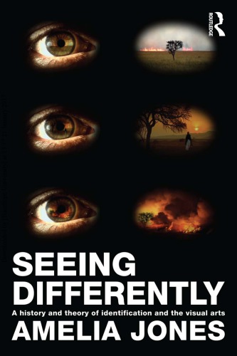 Seeing Differently A History And Theory Of Identification And The Visual Arts Amelia Jones
