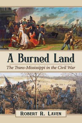 A Burned Land The Transmississippi In The Civil War Paperback Robert R Laven