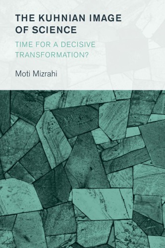 The Kuhnian Image Of Science Time For A Decisive Transformation Moti Mizrahi