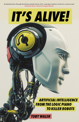 Its Alive Artificial Intelligence From The Logic Piano To Killer Robots Toby Walsh
