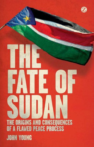 The Fate Of Sudan The Origins And Consequences Of A Flawed Peace Process John Young