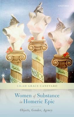 Women Of Substance In Homeric Epic Objects Gender Agency Hardcover Lilah Grace Canevaro